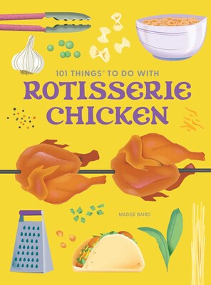 101 Things To Do With Rotisserie Chicken Book