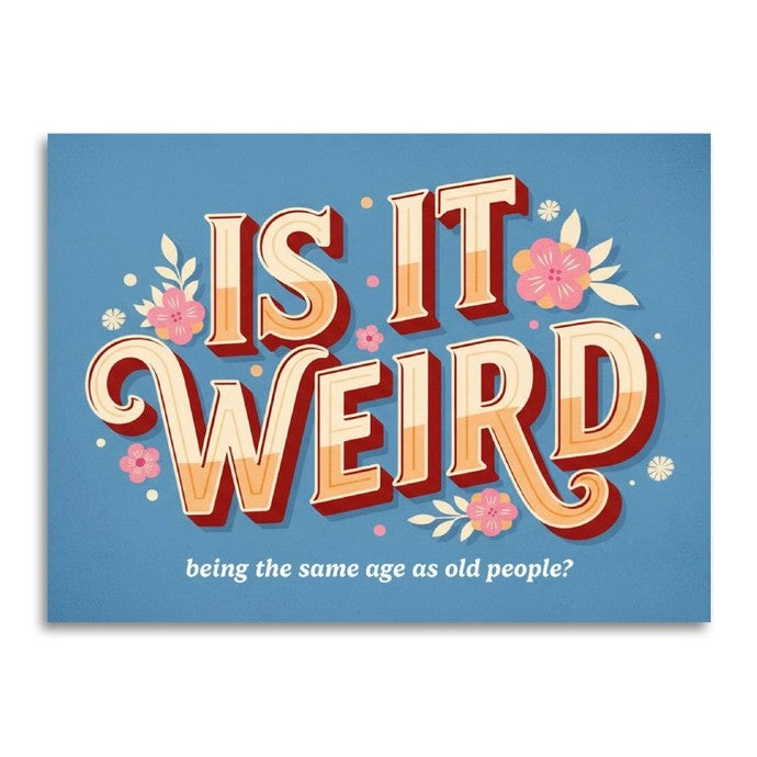 Card Is It Weird Being The Same Age As Old People