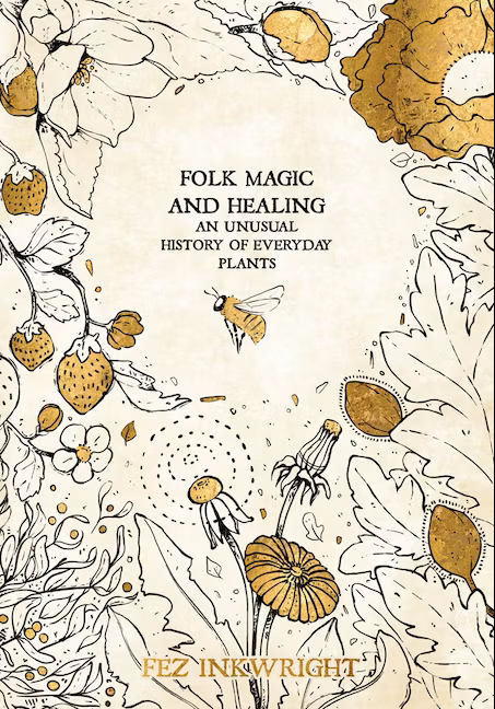 Folk Magic And Healing An Unusual History Of Everyday Plants Book