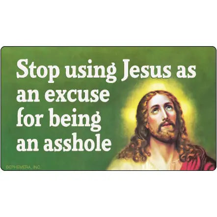 Stop Using Jesus As An Excuse Bumper Sticker