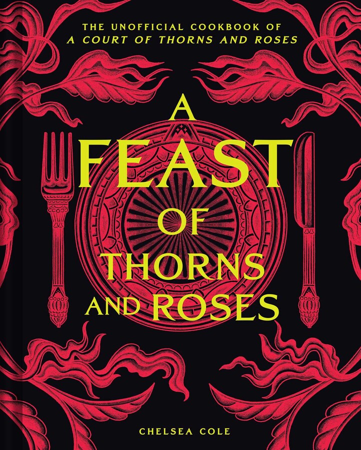 Feast Of Thorns And Roses The Unofficial Cookbook Of A Court Of Thorns And Roses