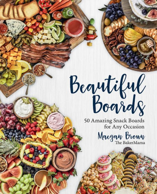 Beautiful Boards 50 Amazing Snack Boards For Any Occasion Book