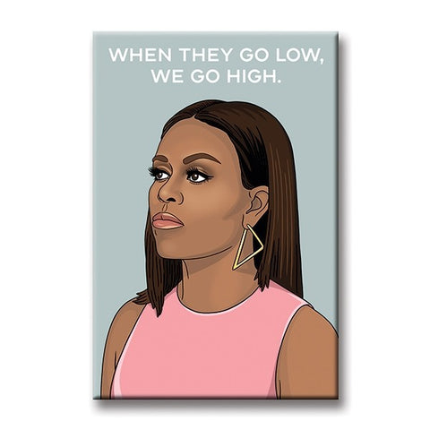 They Go Low, We Go High Michelle Obama Magnet