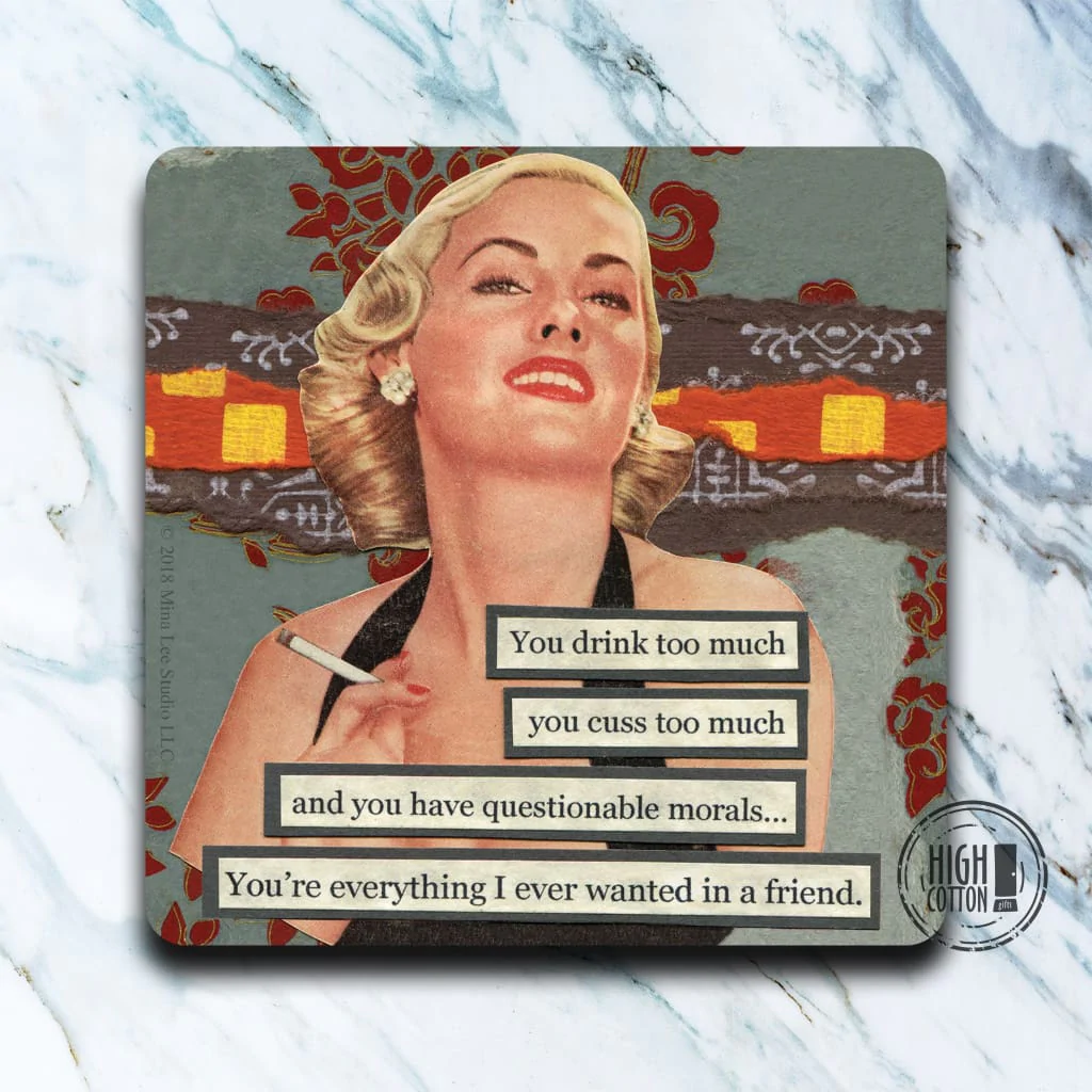 You Drink Too Much, You Cuss Too Much, You're Everything I Want In A Friend Coaster